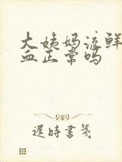 大姨妈流鲜红色血正常吗