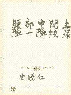 腹部中间上面一阵一阵绞痛