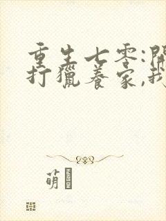 重生七零:开局打猎养家,我把妻女宠上天封面