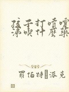 孩子打喷嚏流清涕吃什么药