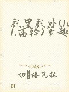 戏里戏外(1v1,高干)笔趣阁封面