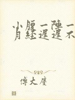 小腹一阵一阵痛月经迟迟不来