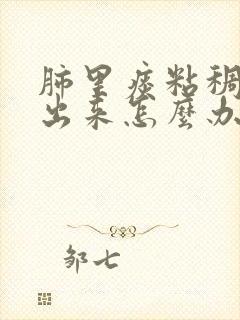 肺里痰粘稠咳不出来怎么办