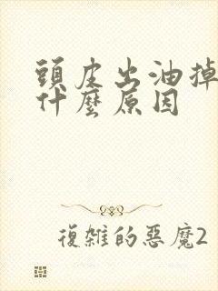 头皮出油掉发是什么原因