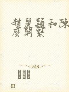 赵丽颖和陈晓什么关系