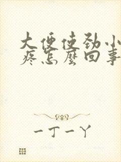 大便使劲小肚子疼怎么回事