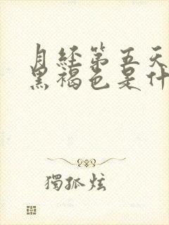 月经第五天颜色黑褐色是什么原因