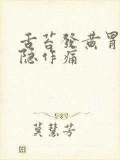 舌苔发黄胃部隐隐作痛