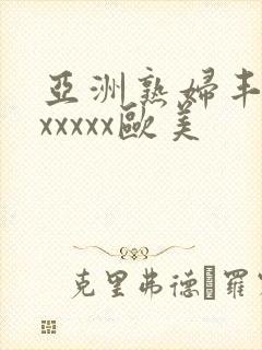 亚洲熟妇丰满色xxxxx欧美