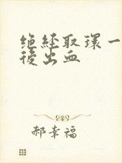 绝经取环一个月后出血