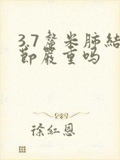 3.7厘米肺结节严重吗