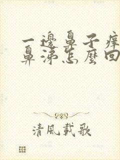 一边鼻子痒有清鼻涕怎么回事