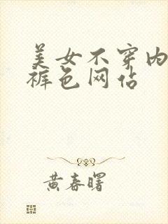 美女不穿内衣内裤色网站封面