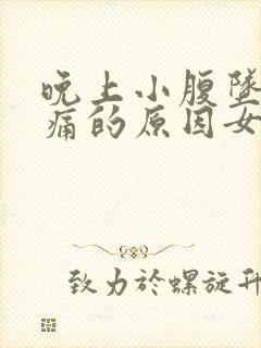 晚上小腹坠胀疼痛的原因女性