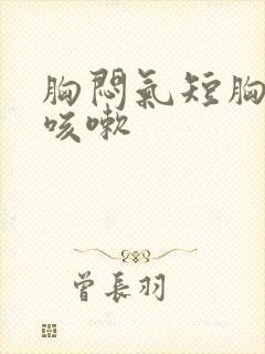 胸闷气短胸口堵咳嗽