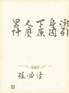 男人下身潮湿是什么原因引起的