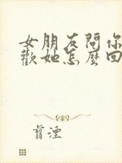 女朋友问你多喜欢她怎么回答