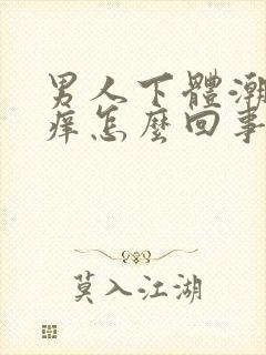 男人下体潮湿骚痒怎么回事封面