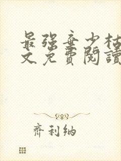 最强弃少枯木全文免费阅读