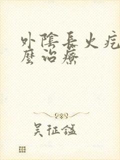 外阴长火疙瘩怎么治疗