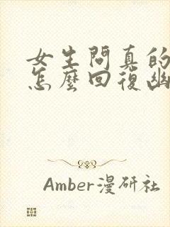 女生问真的假的怎么回复幽默