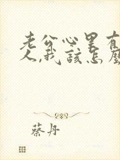 老公心里有了别人,我该怎么办