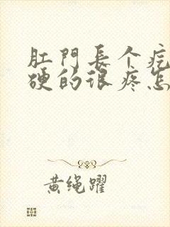 肛门长个疙瘩硬硬的很疼怎么办