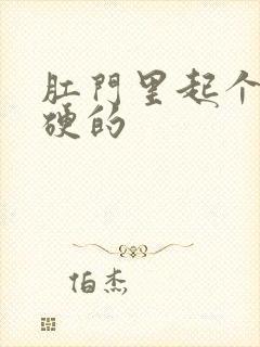 肛门里起个疙瘩硬的