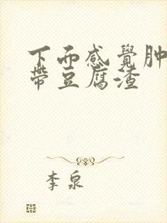 下面感觉肿了白带豆腐渣