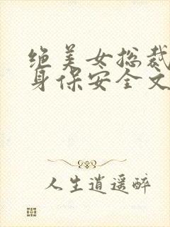 绝美女总裁的贴身保安全文免费阅读