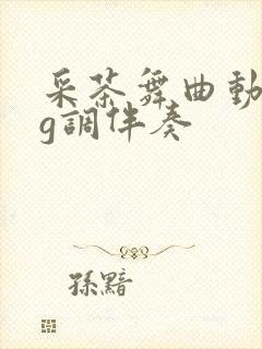 采茶舞曲动态谱g调伴奏