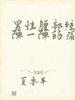 男性腹部绞痛一阵一阵的痛