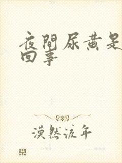 夜间尿黄是怎么回事