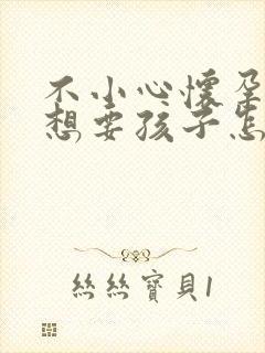 不小心怀孕了不想要孩子怎么办封面