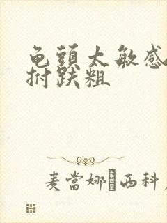 龟头太敏感总早拊趺粗