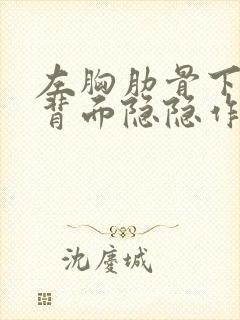 左胸肋骨下和后背面隐隐作痛