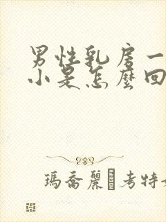 男性乳房一大一小是怎么回事