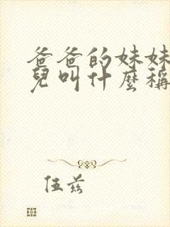 爸爸的妹妹的女儿叫什么称呼