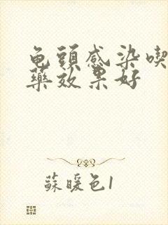 龟头感染吃什么药效果好