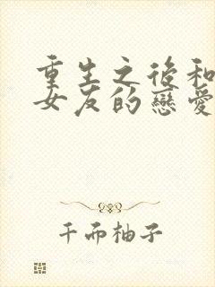 重生之后和软萌女友的恋爱日常全本txt下载