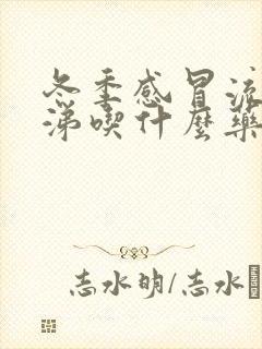 冬季感冒流清鼻涕吃什么药