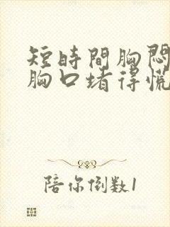 短时间胸闷气短胸口堵得慌怎么回事