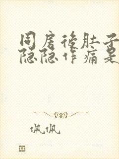 同房后肚子一直隐隐作痛是怎么回事