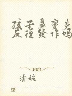 孩子鼻窦炎容易反复发作吗