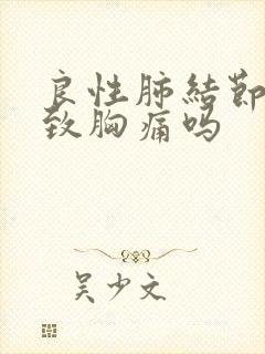 良性肺结节会导致胸痛吗