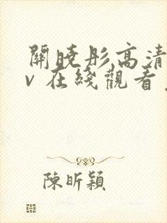 关晓彤高清 mv 在线观看免费