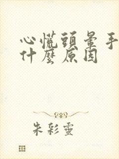 心慌头晕手抖是什么原因