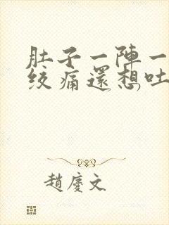 肚子一阵一阵的绞痛还想吐