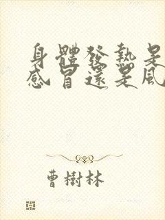 身体发热是风寒感冒还是风热感冒