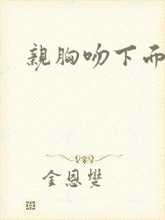 亲胸吻下面视频